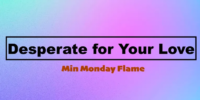 Min Monday Flame – Desperate for Your Love