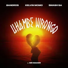 Bandros – Uhambe Wrongo (Feat. Mr. Maker) Ft. Kelvin Momo & Smash Sa