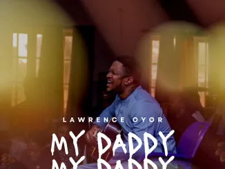 Lawrence Oyor – My Daddy My Daddy